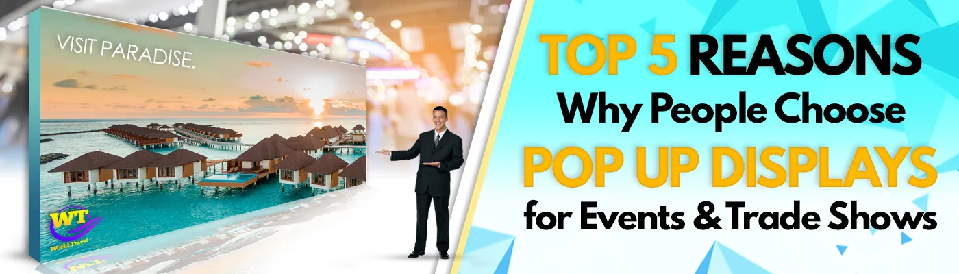 Top 5 Reasons Why People Choose Pop Up Displays For Events & Trade Shows?