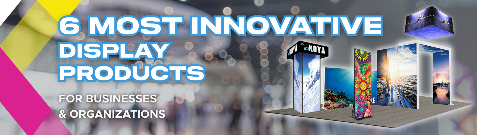 6 most innovative display products for businesses and organizations – LED posters, video walls, retail displays, trade show booths.